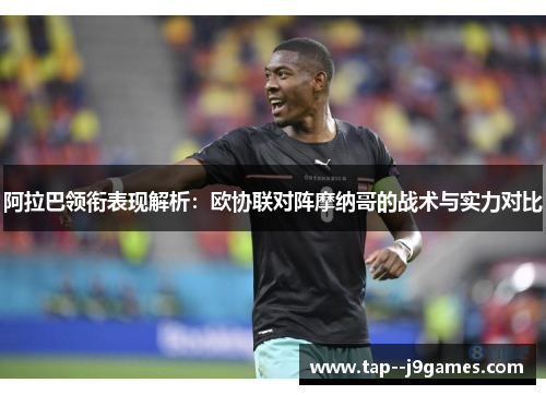 阿拉巴领衔表现解析：欧协联对阵摩纳哥的战术与实力对比