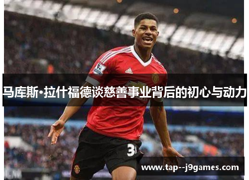 马库斯·拉什福德谈慈善事业背后的初心与动力